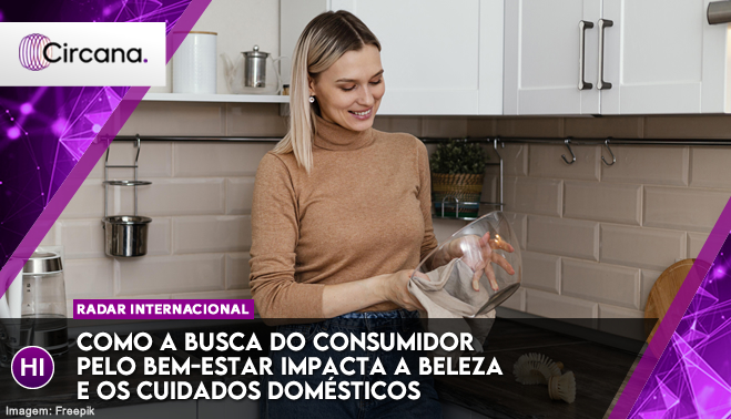 Como a busca do consumidor pelo bem-estar impacta a beleza e os cuidados domésticos